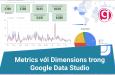 Metrics với Dimensions: làm thế nào để phân biệt chúng trong Google Data Studio